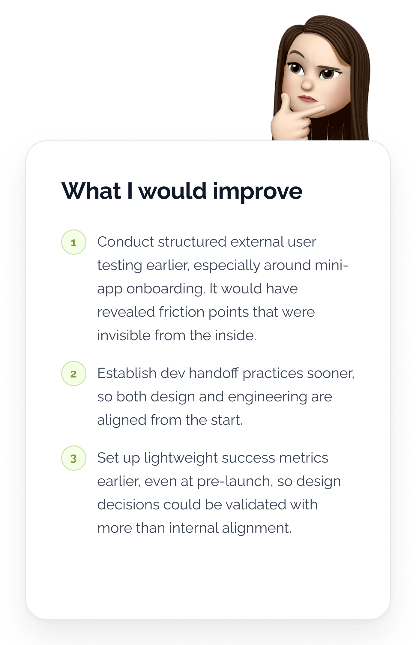 What I would improve: earlier structured user testing, establishing dev handoff practices sooner, and setting up success metrics before launch.